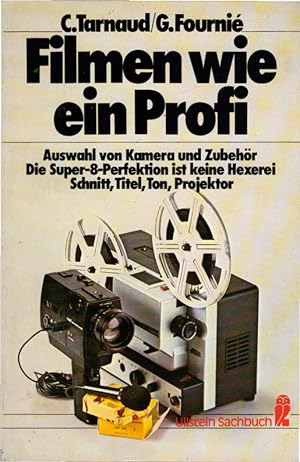 Filmen wie ein Profi : Ausw. von Kamera u. Zubehör ; d. Super-8-Perfektion ist keine Hexerei ; Sc...