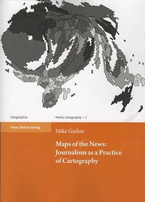 Maps of the news: journalism as a practice of cartography. Media geography at Mainz ; volume 7; G...