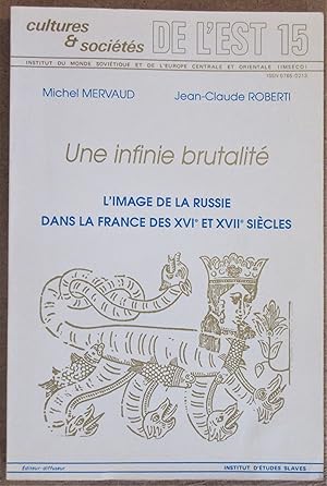 Une Infinie Brutalité : L'Image de la Russie dans la France des XVIe et XVIIe siècles. Préface de...