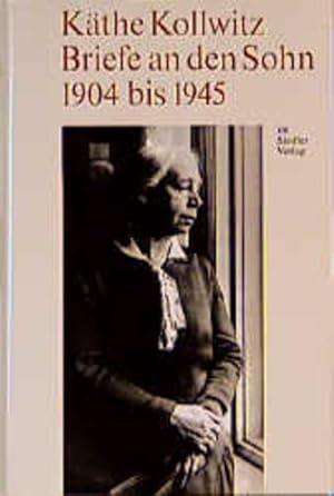 Käthe Kollwitz - Briefe an den Sohn 1904 bis 1945