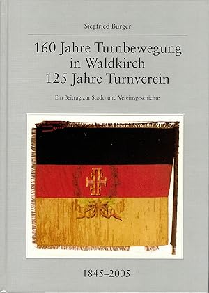 160 Jahre Turnbewegung in Waldkirch. 1845 - 2005. 125 Jahre Turnverein. Ein Beitrag zur Stadt- un...