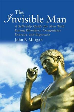 Immagine del venditore per The Invisible Man : A Self-help Guide for Men With Eating Disorders, Compulsive Exercise and Bigorexia venduto da AHA-BUCH GmbH