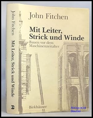 Bild des Verkufers fr Mit Leiter, Strick und Winde. Bauen vor dem Maschinenzeitalter. Aus dem Englischen bersetzt von Udo Rennert und Hans Schumacher. zum Verkauf von Antiquariat Beutler