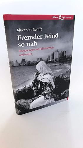 Fremder Feind, so nah Begegnungen mit Palästinensern und Israelis