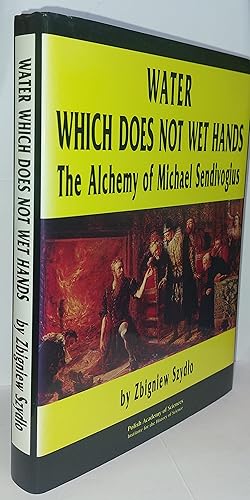 Bild des Verkufers fr Water Which Does Not Wet Hands - The Alchemy Of Michael Sendivogius zum Verkauf von Clarendon Books P.B.F.A.