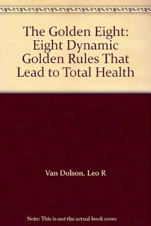 Seller image for The Golden Eight: Eight Dynamic Golden Rules That Lead to Total Health for sale by Redux Books