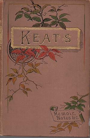 The Poetical Works of John Keats with Memoir, Explanatory Notes &c