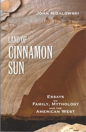 Land of Cinnamon Sun: Essays on Family, Mythology and the American West