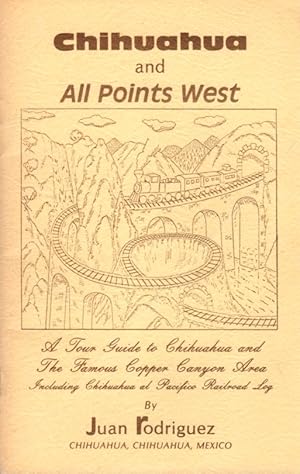 Chihuahua and All Points West: A Tour Guide to Chihuahua and The Famous Copper Canyon Area Includ...