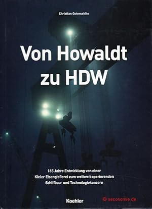 Bild des Verkufers fr Von Howaldt zu HDW. 165 Jahre Entwicklung von einer Kieler Eisengieerei zum weltweit operierenden Schiffbau- und Technologiekonzern. zum Verkauf von Antiquariat Hohmann