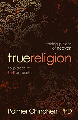 Seller image for True Religion: Taking Pieces of Heaven to Places of Hell on Earth for sale by Reliant Bookstore