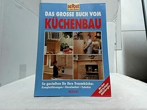 Das große Buch vom Küchenbau : so gestalten Sie Ihre Traumküche: Komplettlösungen, Einzelmöbel, Z...