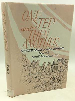 ONE STEP AND THEN ANOTHER: Franciscan Sisters of the Sacred Heart 1866-1971