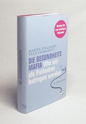 Bild des Verkufers fr Die Gesundheitsmafia : wie wir als Patienten betrogen werden ; [werden Sie zum mndigen Patienten] / Marita Vollborn ; Vlad Georgescu zum Verkauf von Versandantiquariat Buchegger