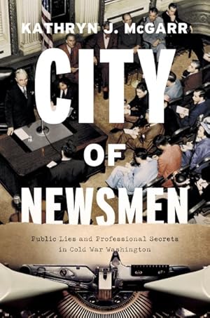 Seller image for City of Newsmen : Public Lies and Professional Secrets in Cold War Washington for sale by GreatBookPrices