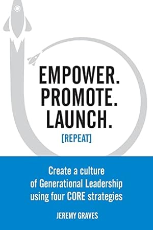 Imagen del vendedor de Empower. Promote. Launch. [Repeat]: Create a culture of Generational Leadership using four CORE strategies a la venta por Reliant Bookstore