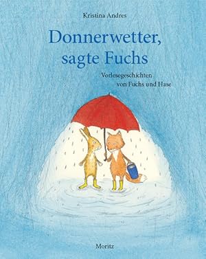 Donnerwetter, sagte Fuchs : Vorlesegeschichten von Fuchs und Hase / Kristina Andres