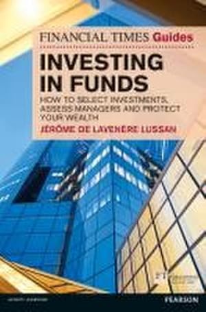 Immagine del venditore per Financial Times Guide to Investing in Funds, The : How to Select Investments, Assess Managers and Protect Your Wealth venduto da AHA-BUCH GmbH