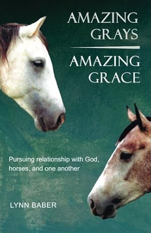 Seller image for Amazing Grays, Amazing Grace: Pursuing relationship with God, horses, and one another for sale by WeBuyBooks