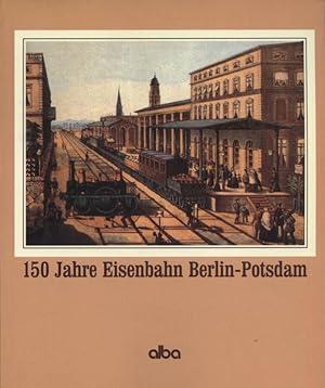 Seller image for 150 [Hundertfnfzig] Jahre Eisenbahn Berlin-Potsdam : aus d. Geschichte d. ltesten Eisenbahn in Berlin u. Preussen. for sale by Versandantiquariat Ottomar Khler