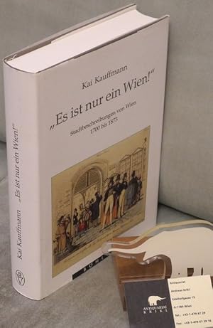 Seller image for "Es ist nur ein Wien!" Stadtbeschreibungen von Wien 1700 bis 1873. Geschichte eines literarischen Genres der Wiener Publizistik. for sale by Antiquariat Krikl