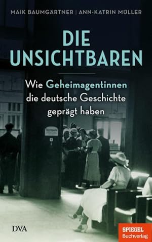 Bild des Verkufers fr Die Unsichtbaren : Wie Geheimagentinnen die deutsche Geschichte geprgt haben - Ein SPIEGEL-Buch zum Verkauf von AHA-BUCH GmbH