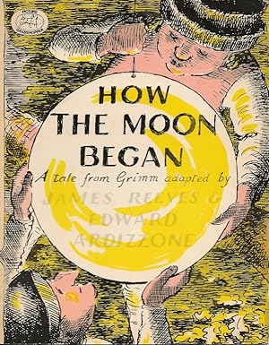 How the Moon Began. A folk tale from Grimm adapted by James Reeves