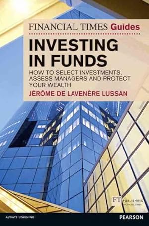Immagine del venditore per Financial Times Guide to Investing in Funds : How to Select Investments, Assess Managers and Protect Your Wealth venduto da GreatBookPrices