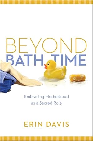 Seller image for Beyond Bath Time: Embracing Motherhood as a Sacred Role (True Woman) for sale by Reliant Bookstore