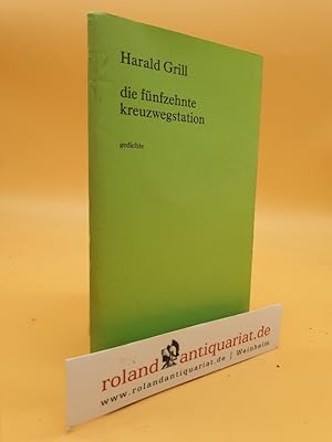 Die fünfzehnte Kreuzwegstation : Gedichte / Harald Grill / Edition Toni Pongratz ; 14