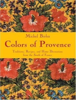 Seller image for Colours of Provence: Traditions, Recipes and Home Decorations from the South of France for sale by WeBuyBooks