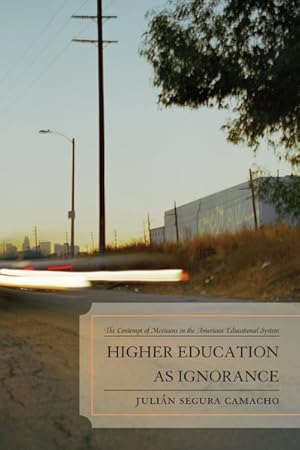 Seller image for Higher Education as Ignorance : The Contempt of Mexicans in the American Educational System for sale by GreatBookPrices