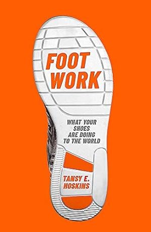 Imagen del vendedor de Foot Work: What Your Shoes Are Doing to the World a la venta por WeBuyBooks