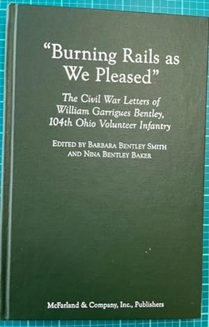 Imagen del vendedor de BURNING RAILS AS WE PLEASED: The Civil War Letters of William Garrigues Bentley, 104th Ohio Volunteer Infantry (Presentation copy) a la venta por NorthStar Books