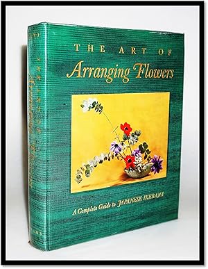 The Art of Arranging Flowers. A Complete Guide to Japanese Ikebana