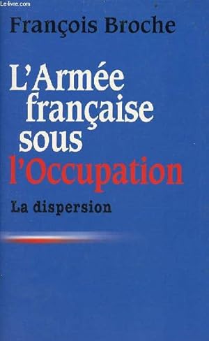 Image du vendeur pour L'arme franaise sous l'occupation - Tome 1 : la dispersion. mis en vente par Le-Livre