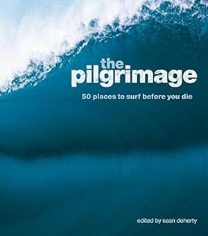 Image du vendeur pour The Pilgrimage: 50 Places to Surf Before You Die mis en vente par WeBuyBooks