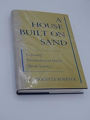 Immagine del venditore per A House Built on Sand: Exposing Postmodernist Myths About Science venduto da Lee Madden, Book Dealer