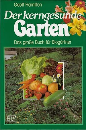 Der kerngesunde Garten. Das grosse Buch für Biogärtner
