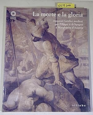 Bild des Verkufers fr La morte e la gloria. Apparati funebri medicei per Filippo II di Spagna e Margherita d'Austria. Catalogo della mostra. Firenze, Cappelle Medicee 13 marzo-27giugno 1999 zum Verkauf von Antiquariat Trger