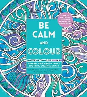 Seller image for Be Calm and Colour : Channel Your Anxiety into a Soothing, Creative Activity for sale by Smartbuy