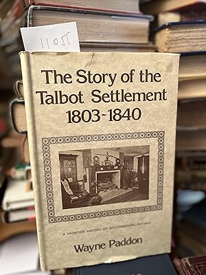 Imagen del vendedor de THE STORY OF THE TALBOT SETTLEMENT 1803-1840: A Frontier History of South Western Ontario a la venta por GoldBookShelf