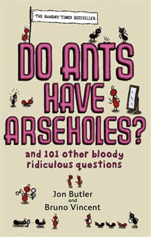 Seller image for Do Ants Have Arseholes? : .and 101 Other Bloody Ridiculous Questions for sale by GreatBookPrices