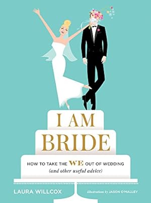 Bild des Verkufers fr I AM BRIDE: How to Take the WE Out of Wedding (and Other Useful Advice) zum Verkauf von Reliant Bookstore