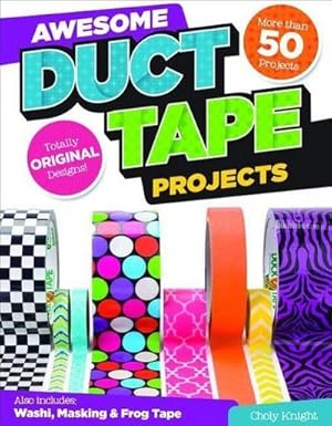 Bild des Verkufers fr Awesome Duct Tape Projects : Also Includes Washi, Masking, and Frog Tape: More Than 50 Projects: Totally Original Designs zum Verkauf von Smartbuy