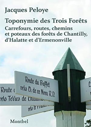 Toponymie des Trois Forêts: Carrefours routes chemins et poteaux des forêts de Chantilly d'Halatt...