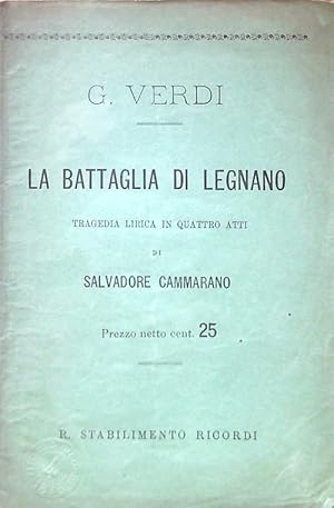 La battaglia di Legnano. Tragedia lirica in 4 atti di S. Cammarano