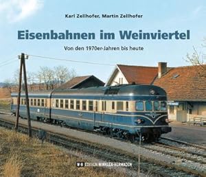 Bild des Verkufers fr Eisenbahnen im Weinviertel : Von den 1970er-Jahren bis heute zum Verkauf von AHA-BUCH GmbH