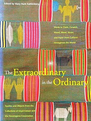 Bild des Verkufers fr The Extraordinary in the Ordinary: Textiles and Objects from the Collections of Lloyd Cotsen and the Neutrogena Corporation: Works in Cloth, Ceramic, Wood, Metal, Straw, and Paper from Cultures throughout the World zum Verkauf von LEFT COAST BOOKS