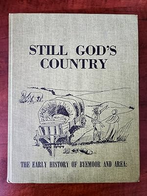 STILL GOD'S COUNTRY, THE EARLY HISTORY OF BYEMOOR AND AREA: [SIGNED]